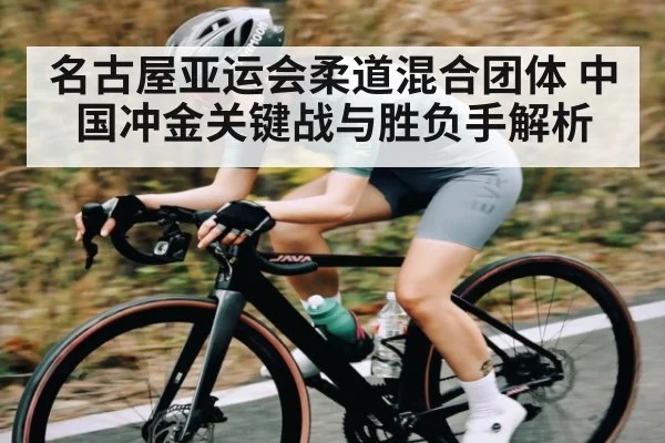 名古屋亚运会柔道混合团体 中国冲金关键战与胜负手解析